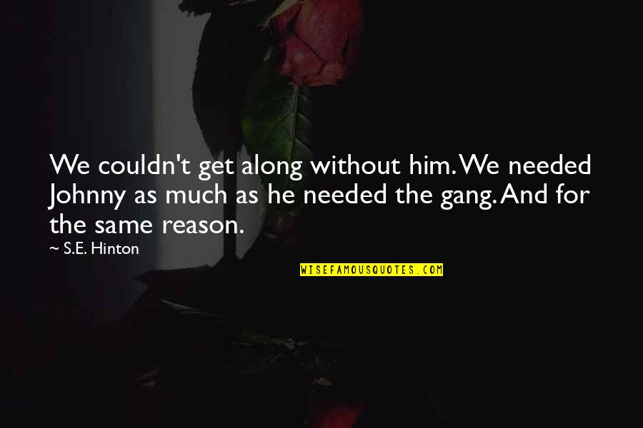 Woad Quotes By S.E. Hinton: We couldn't get along without him. We needed