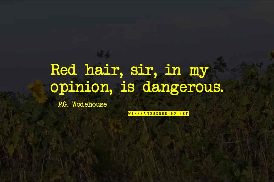 Woaded Quotes By P.G. Wodehouse: Red hair, sir, in my opinion, is dangerous.