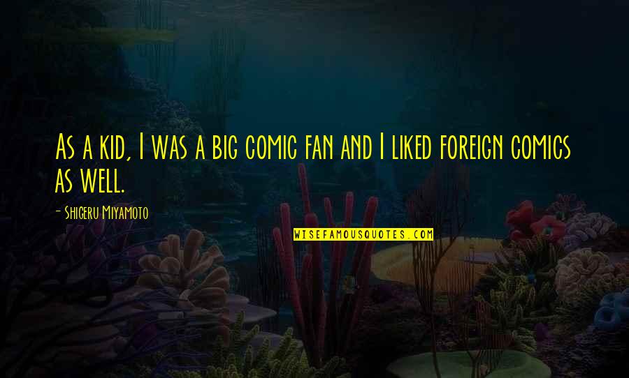 Woah That's True Quotes By Shigeru Miyamoto: As a kid, I was a big comic Woah That's True Quotes By Shigeru Miyamoto: As a kid, I was a big comic
