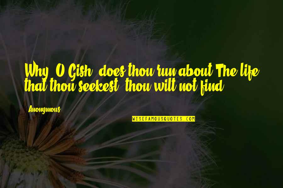 Woan Quotes By Anonymous: Why, O Gish, does thou run about?The life