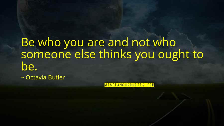 Wobbled Antonym Quotes By Octavia Butler: Be who you are and not who someone Wobbled Antonym Quotes By Octavia Butler: Be who you are and not who someone