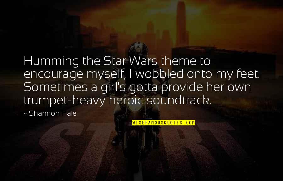 Wobbled Quotes By Shannon Hale: Humming the Star Wars theme to encourage myself,