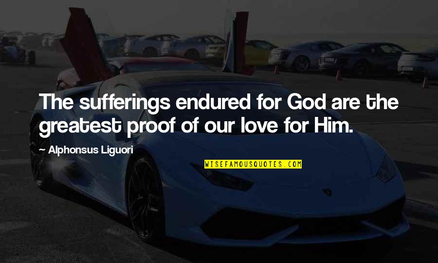 Wobblers Quotes By Alphonsus Liguori: The sufferings endured for God are the greatest