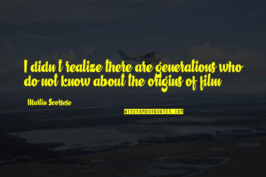 Wobblies Quotes By Martin Scorsese: I didn't realize there are generations who do