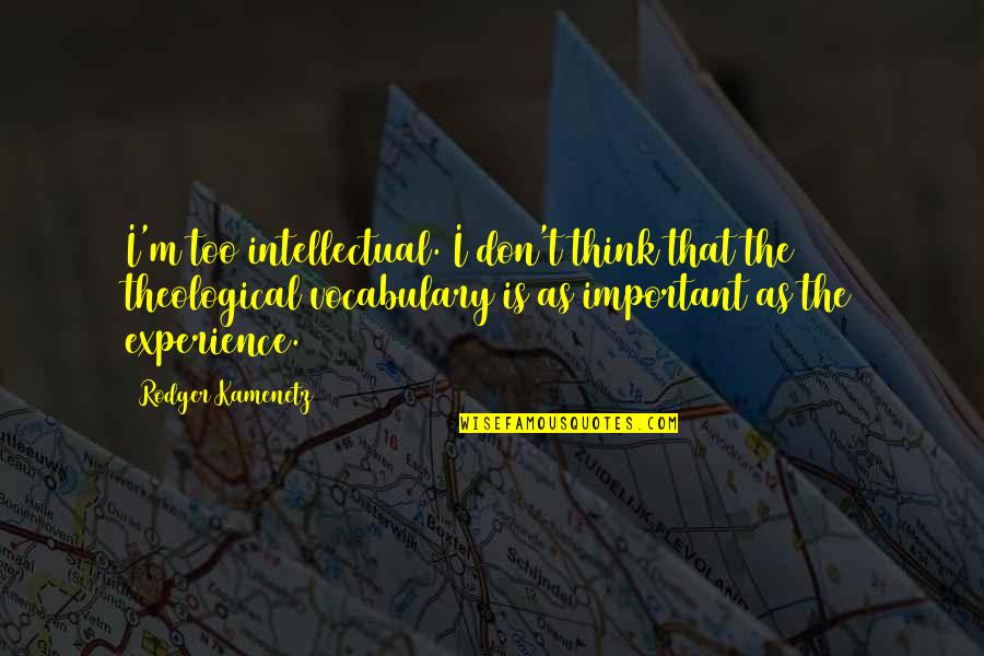Wobbliness In Legs Quotes By Rodger Kamenetz: I'm too intellectual. I don't think that the