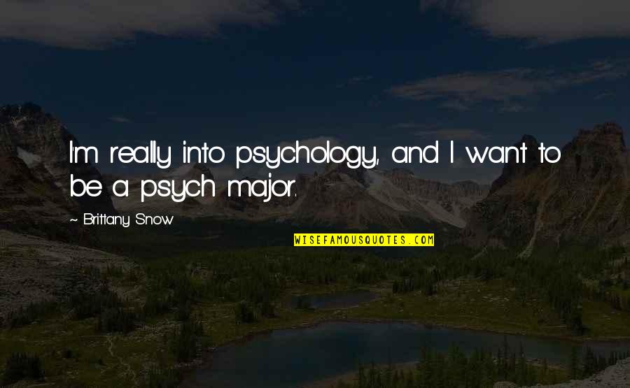 Wobbling Quotes By Brittany Snow: I'm really into psychology, and I want to Wobbling Quotes By Brittany Snow: I'm really into psychology, and I want to
