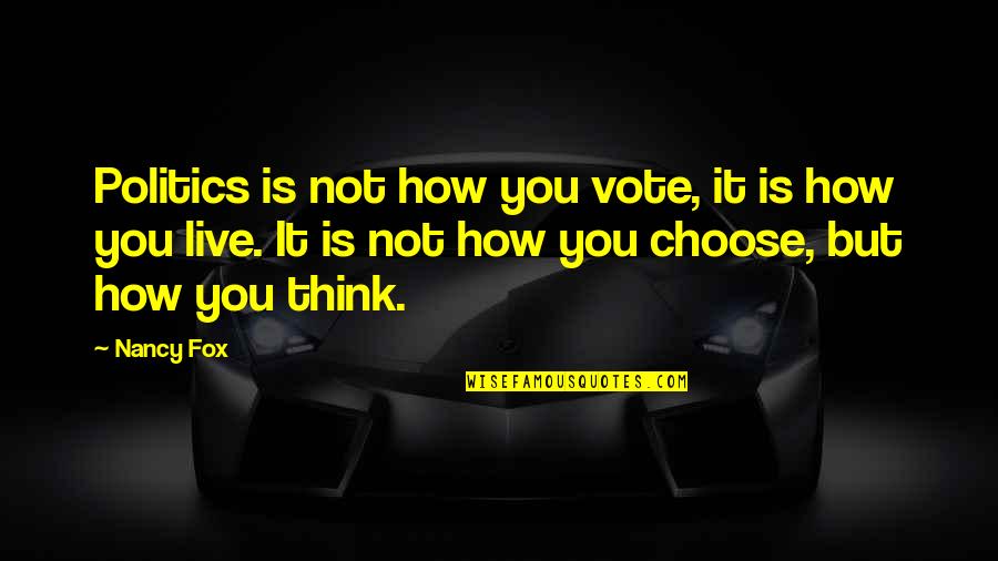 Wobbly Balance Quotes By Nancy Fox: Politics is not how you vote, it is Wobbly Balance Quotes By Nancy Fox: Politics is not how you vote, it is