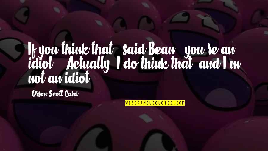 Wobbly Man Quotes By Orson Scott Card: If you think that," said Bean, "you're an Wobbly Man Quotes By Orson Scott Card: If you think that," said Bean, "you're an