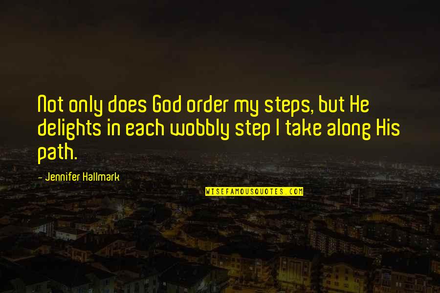 Wobbly Quotes By Jennifer Hallmark: Not only does God order my steps, but