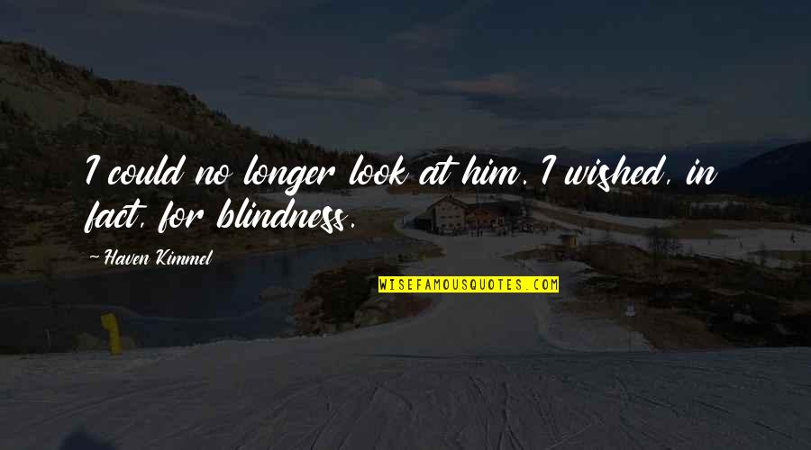 Wobegon Boy Quotes By Haven Kimmel: I could no longer look at him. I