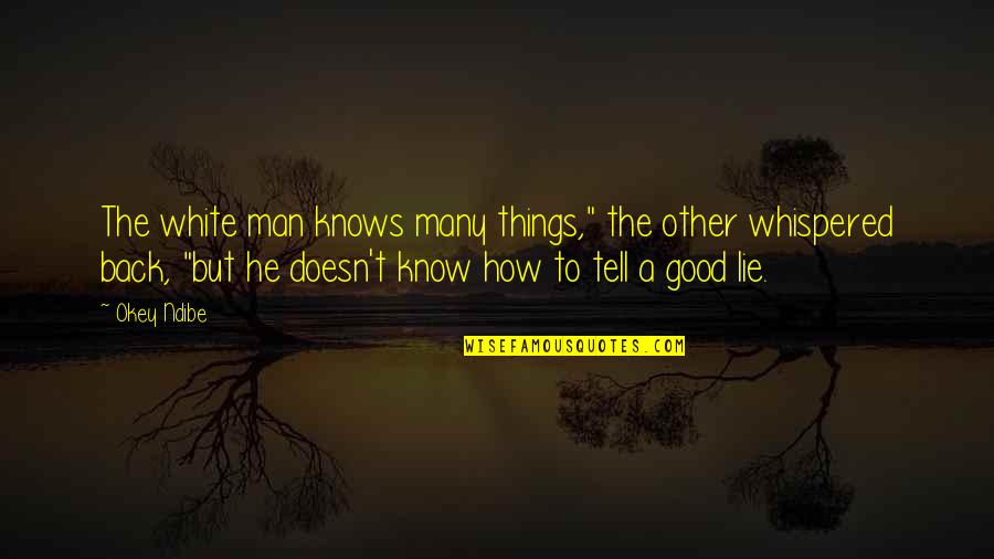 Wobegon Lake Quotes By Okey Ndibe: The white man knows many things," the other Wobegon Lake Quotes By Okey Ndibe: The white man knows many things," the other