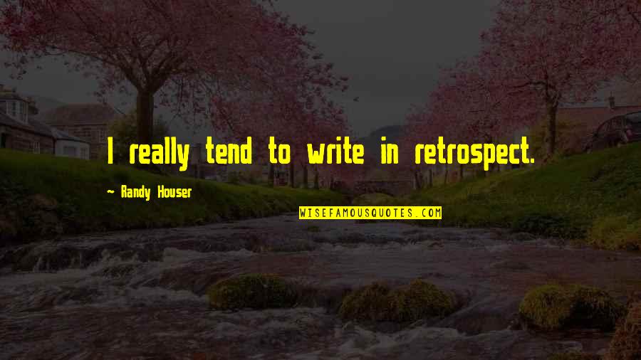 Wobegon Lake Quotes By Randy Houser: I really tend to write in retrospect. Wobegon Lake Quotes By Randy Houser: I really tend to write in retrospect.