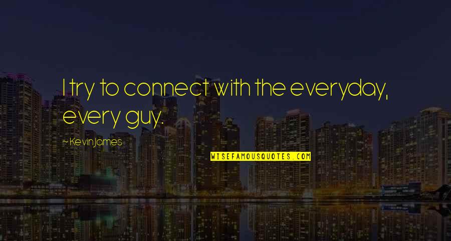 Wobenzym Quotes By Kevin James: I try to connect with the everyday, every Wobenzym Quotes By Kevin James: I try to connect with the everyday, every