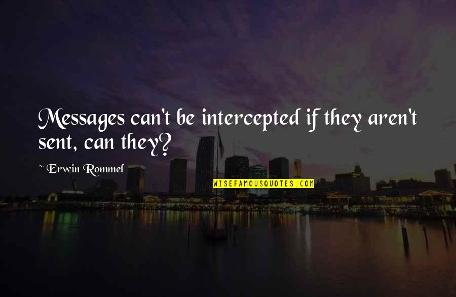 Woburn Quotes By Erwin Rommel: Messages can't be intercepted if they aren't sent, Woburn Quotes By Erwin Rommel: Messages can't be intercepted if they aren't sent,