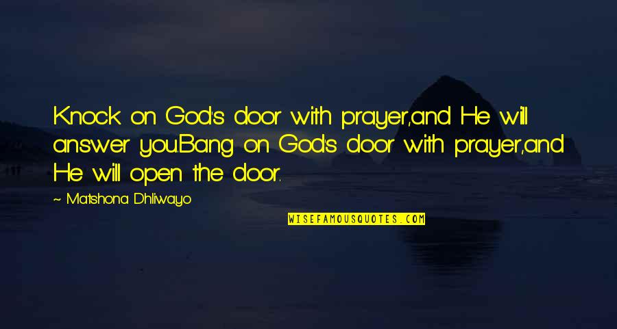 Woburn Quotes By Matshona Dhliwayo: Knock on God's door with prayer,and He will Woburn Quotes By Matshona Dhliwayo: Knock on God's door with prayer,and He will