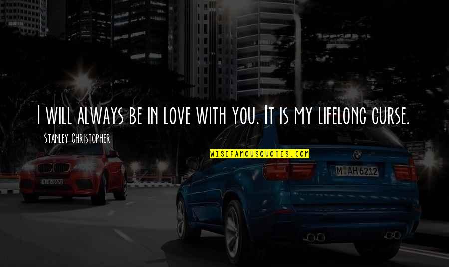 Woburn Quotes By Stanley Christopher: I will always be in love with you. Woburn Quotes By Stanley Christopher: I will always be in love with you.