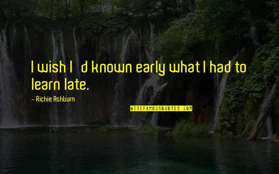 Woc Quotes By Richie Ashburn: I wish I'd known early what I had