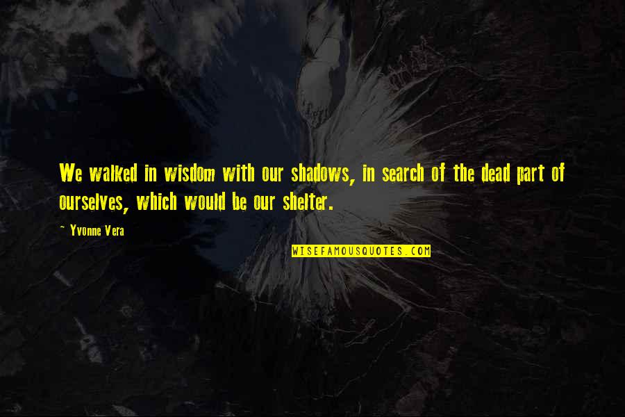 Woc Quotes By Yvonne Vera: We walked in wisdom with our shadows, in