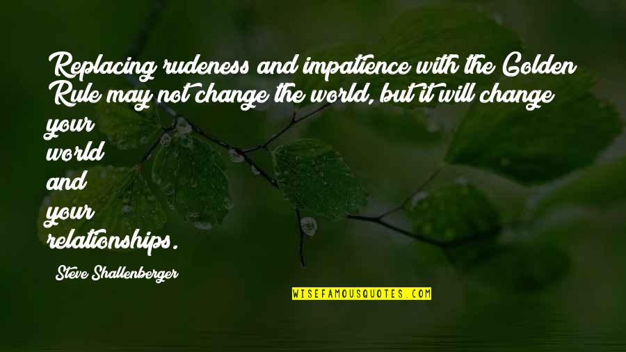 Wochenschau Quotes By Steve Shallenberger: Replacing rudeness and impatience with the Golden Rule