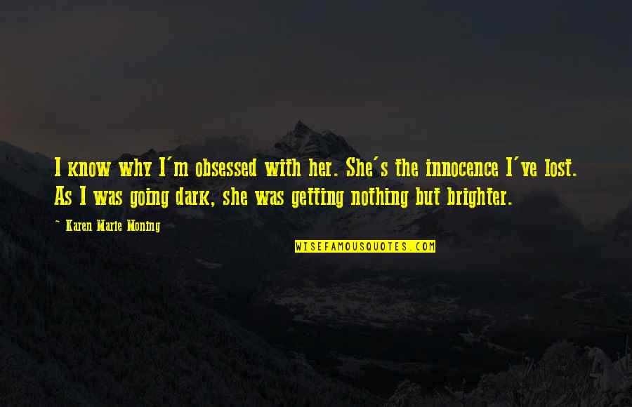 Wochurch Quotes By Karen Marie Moning: I know why I'm obsessed with her. She's