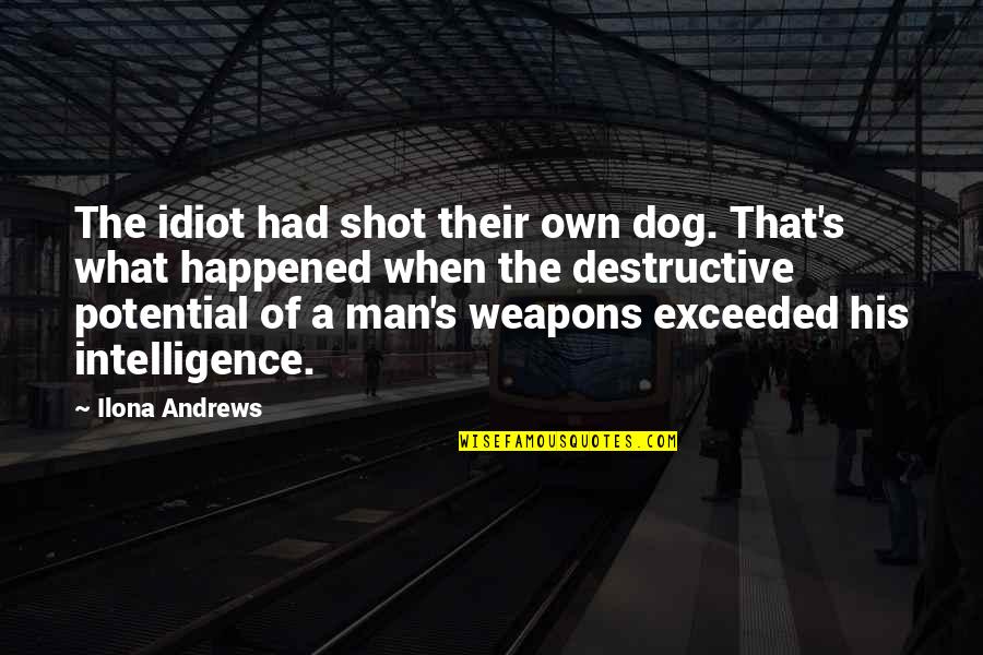 Wocker Dog Quotes By Ilona Andrews: The idiot had shot their own dog. That's