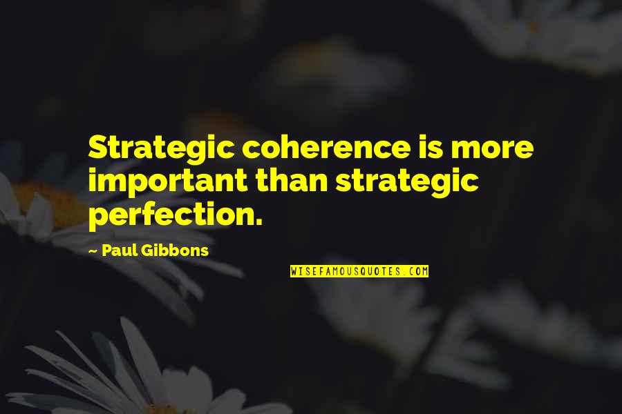 Wockhardt Bottle Quotes By Paul Gibbons: Strategic coherence is more important than strategic perfection.