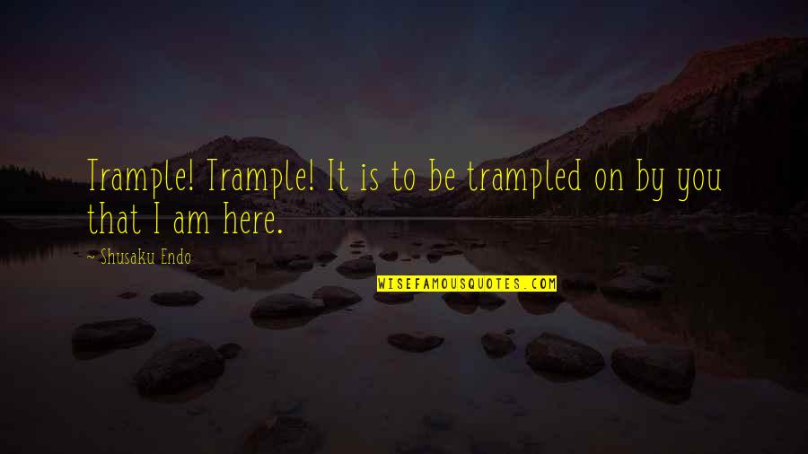 Wockhardt Lean Quotes By Shusaku Endo: Trample! Trample! It is to be trampled on