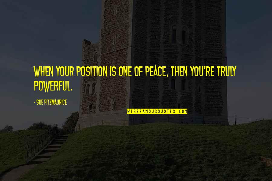 Wockhardt Lean Quotes By Sue Fitzmaurice: When your position is one of peace, then