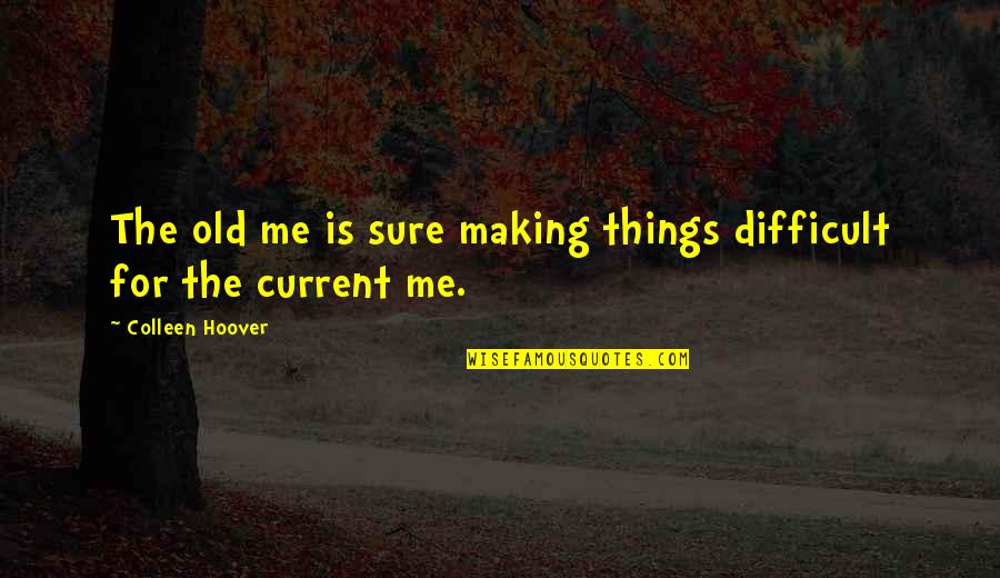 Wod Quotes By Colleen Hoover: The old me is sure making things difficult Wod Quotes By Colleen Hoover: The old me is sure making things difficult