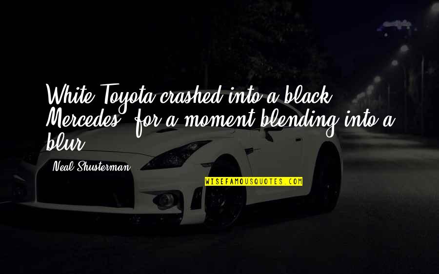 Wod Quotes By Neal Shusterman: White Toyota crashed into a black Mercedes, for