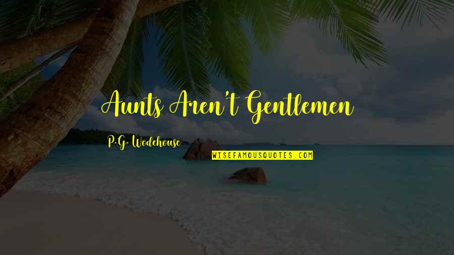 Wodehouse Aunts Quotes By P.G. Wodehouse: Aunts Aren't Gentlemen