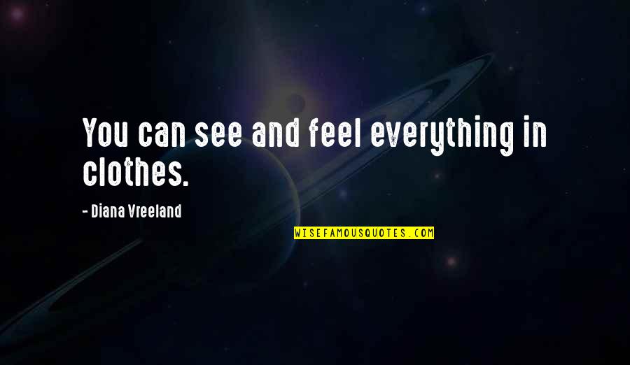 Wodehouse Novels Quotes By Diana Vreeland: You can see and feel everything in clothes.