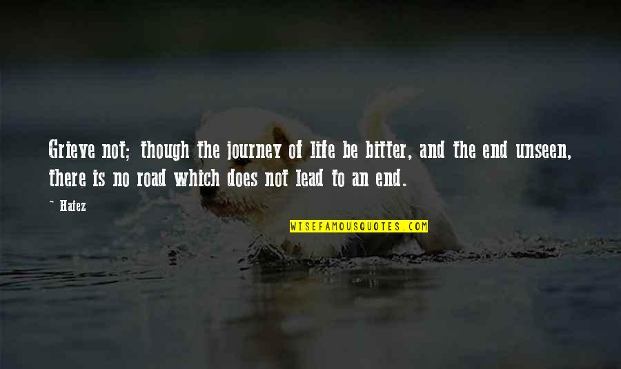 Wodehouse Novels Quotes By Hafez: Grieve not; though the journey of life be
