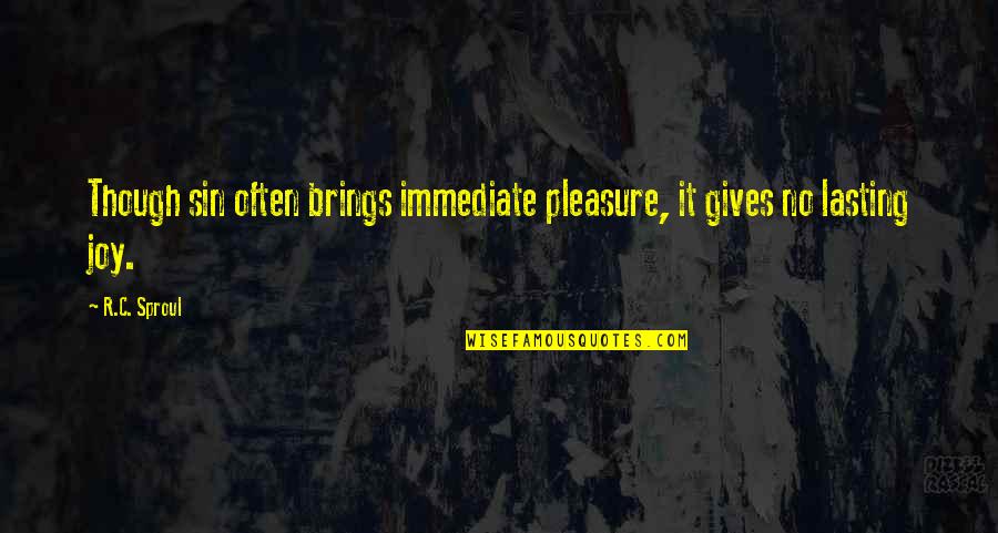 Wodehouse Novels Quotes By R.C. Sproul: Though sin often brings immediate pleasure, it gives