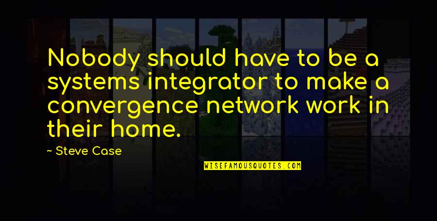 Wodehouse Novels Quotes By Steve Case: Nobody should have to be a systems integrator