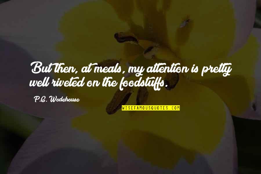 Wodehouse's Quotes By P.G. Wodehouse: But then, at meals, my attention is pretty