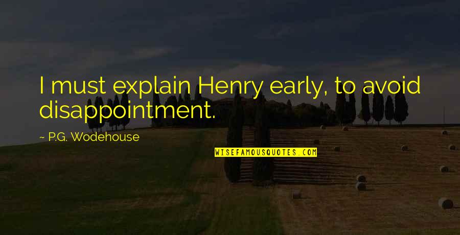 Wodehouse's Quotes By P.G. Wodehouse: I must explain Henry early, to avoid disappointment.