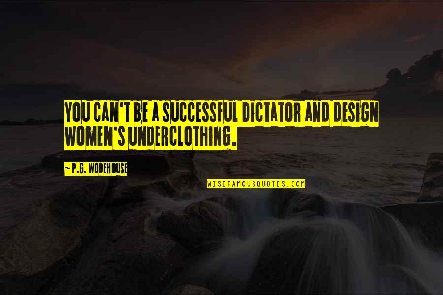 Wodehouse's Quotes By P.G. Wodehouse: You can't be a successful Dictator and design