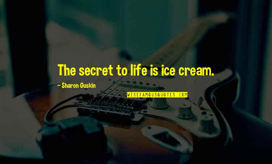 Wodelishi Quotes By Sharon Guskin: The secret to life is ice cream.