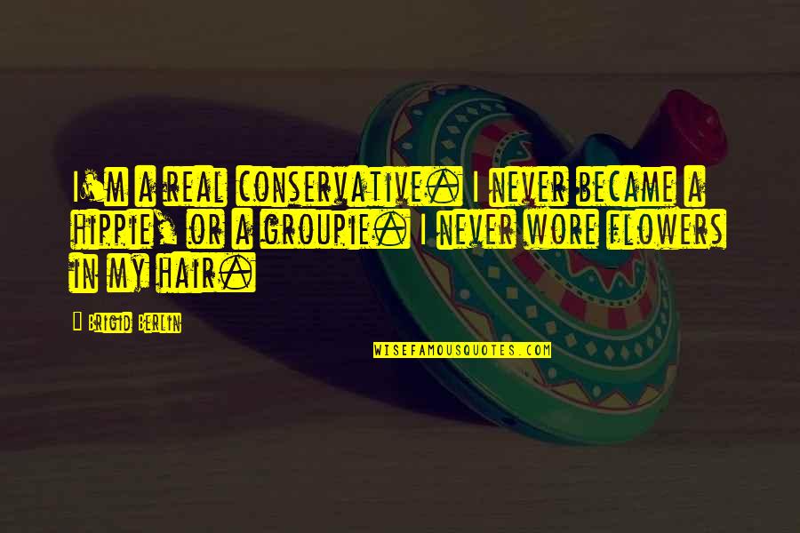 Wodelishibiji Quotes By Brigid Berlin: I'm a real conservative. I never became a Wodelishibiji Quotes By Brigid Berlin: I'm a real conservative. I never became a