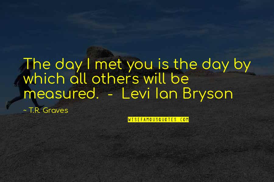 Wodensdag Quotes By T.R. Graves: The day I met you is the day