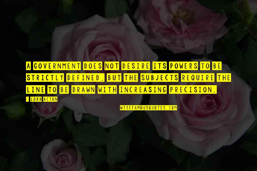 Wodensday Quotes By Lord Acton: A government does not desire its powers to