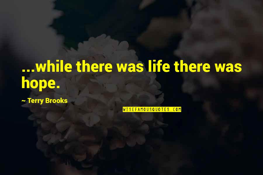 Wodensthrone Quotes By Terry Brooks: ...while there was life there was hope. Wodensthrone Quotes By Terry Brooks: ...while there was life there was hope.