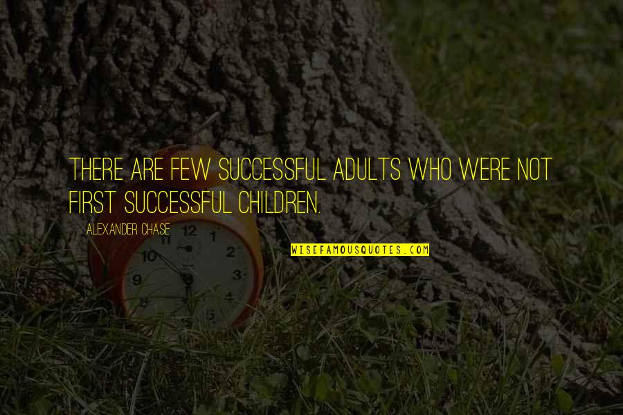 Wodges Quotes By Alexander Chase: There are few successful adults who were not