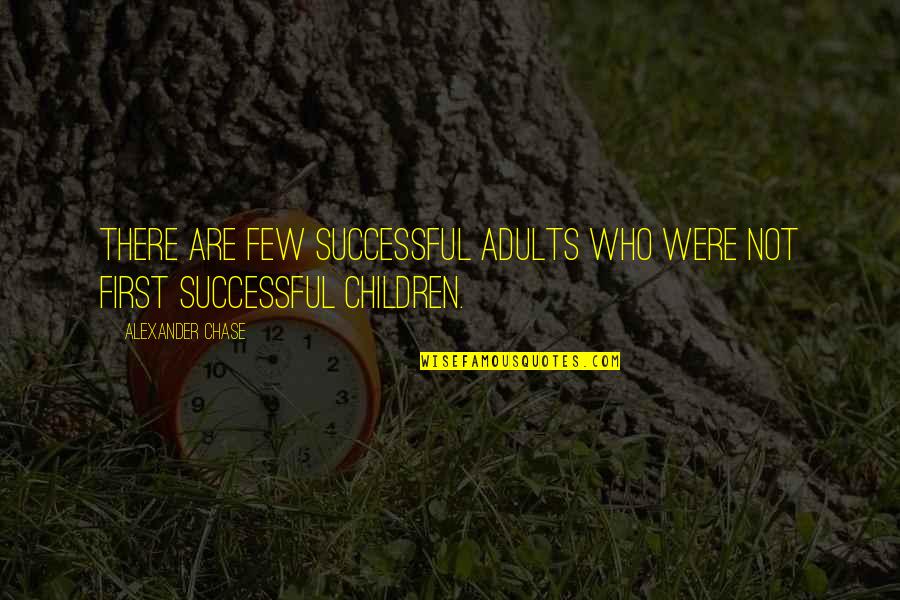 Wodges Quotes By Alexander Chase: There are few successful adults who were not Wodges Quotes By Alexander Chase: There are few successful adults who were not
