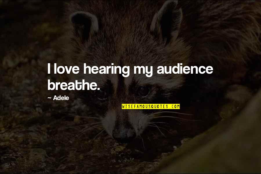 Wodin Wiki Quotes By Adele: I love hearing my audience breathe.