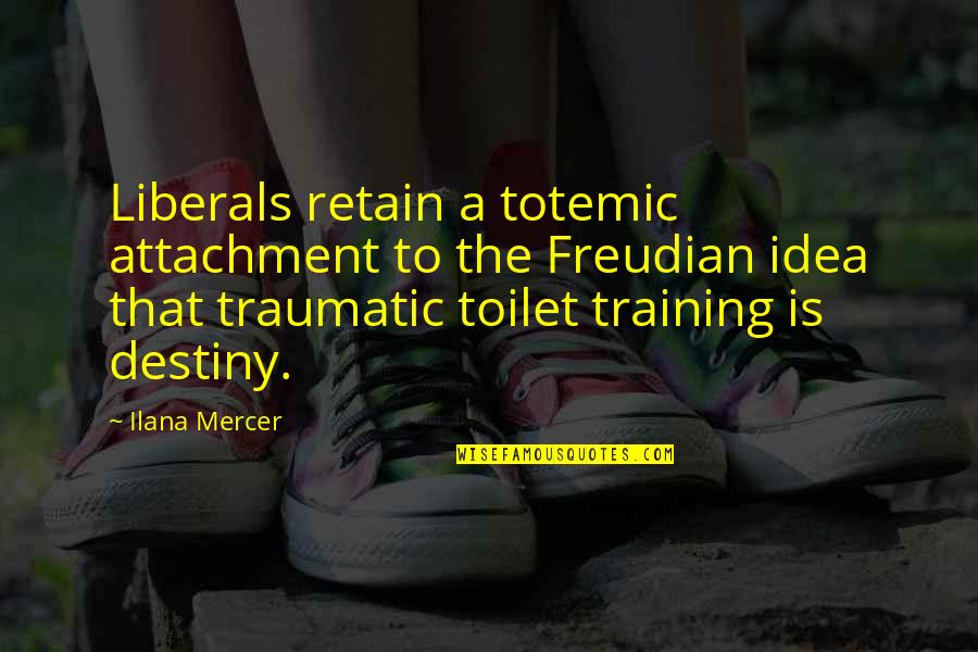 Wodin's Quotes By Ilana Mercer: Liberals retain a totemic attachment to the Freudian