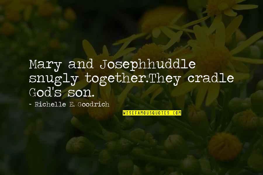 Wodin's Quotes By Richelle E. Goodrich: Mary and Josephhuddle snugly together.They cradle God's son.