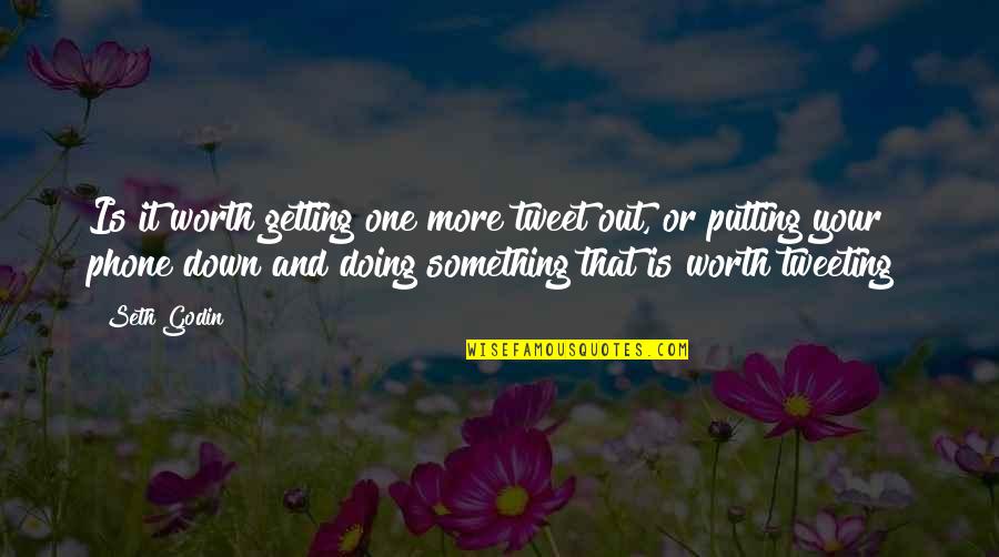 Wodin's Quotes By Seth Godin: Is it worth getting one more tweet out,