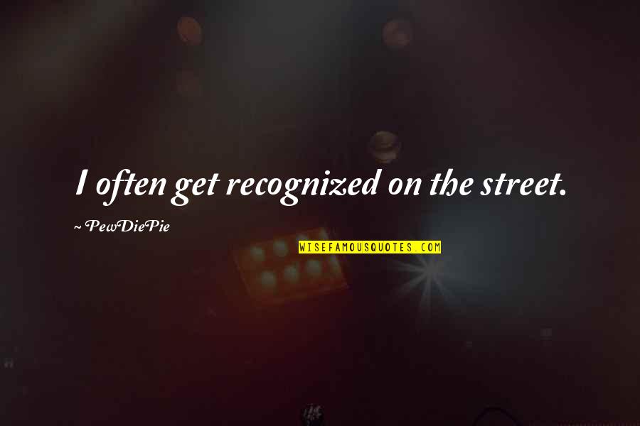 Wodka Quotes By PewDiePie: I often get recognized on the street. Wodka Quotes By PewDiePie: I often get recognized on the street.